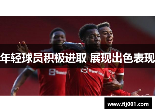 年轻球员积极进取 展现出色表现